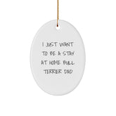 Bull Terrier Dad Gifts, I Just Want To Be A Stay At Home Bull Terrier Dad Oval Ornament, Funny Christmas Unique Gift for Him, from Men to Friends, Family, Co-workers - Image 1